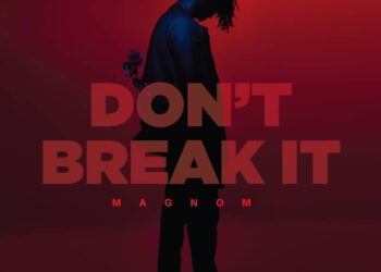 Magnom drops new single with “Don’t Break It”